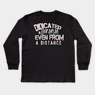 Dedicated Librarian Even From A Distance : Funny Quanrntine Librarian Shirt Kids Long Sleeve T-Shirt